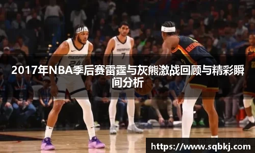 2017年NBA季后赛雷霆与灰熊激战回顾与精彩瞬间分析
