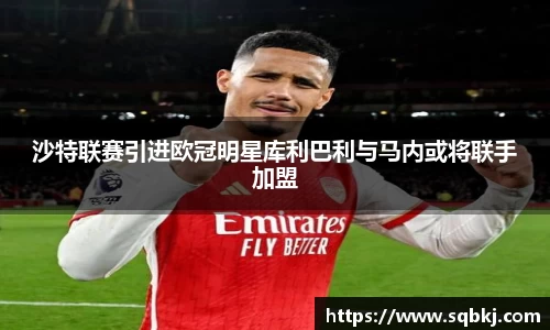 沙特联赛引进欧冠明星库利巴利与马内或将联手加盟