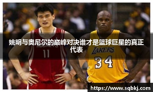 姚明与奥尼尔的巅峰对决谁才是篮球巨星的真正代表